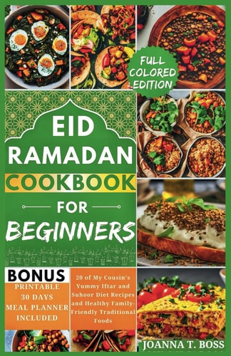 Ramadan Cookbook for Beginners 20 of My Cousin's Yummy Iftar and Suhoor Diet Recipes and Healthy Family-Friendly Traditional Foods (With Pictures)