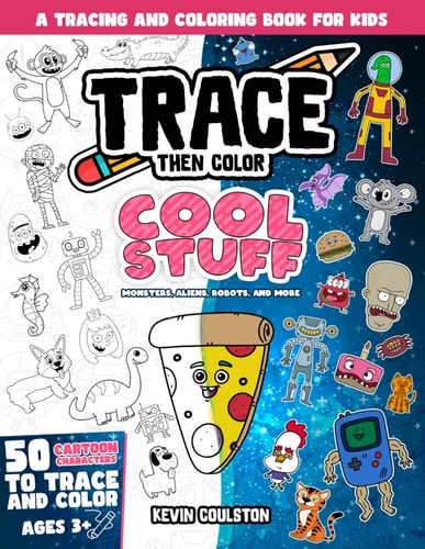 Trace Then Color Cool Stuff - Monsters, Aliens, Robots, and More!: A Tracing and Coloring Book for Kids