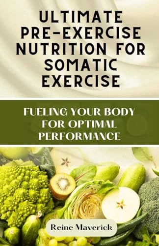 Ultimate Pre-Exercise Nutrition for Somatic Exercise Fueling Your Body for Optimal Performance