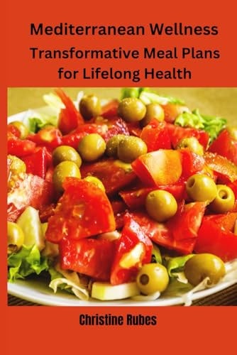 Mediterranean Wellness Transformative Meal Plans for Lifelong Health