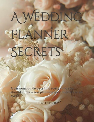 A Wedding Planner Secrets A Personal Guide Detailing Everything You Should Know when Planning Your Nuptials Or an Event.