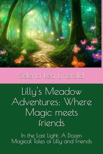Lilly Meadow Adventures; Where Magic Meets Friends In the Last Light; A Dozen Magical Tales of Lilly and Friends