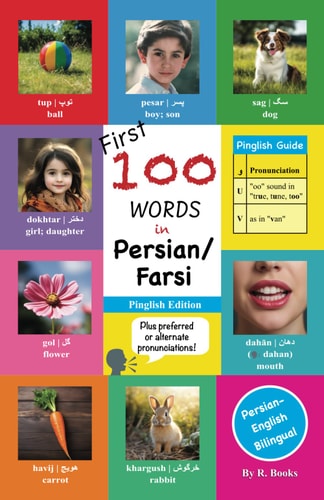 First 100 Words in Persian / Farsi Pinglish Edition (Persian in English Script) Kids & Toddlers 100 Pictures in Full Color W/ Persian, Pinglish, and English Words