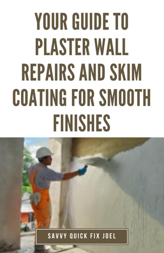 Your Guide to Plaster Wall Repairs and Skim Coating for Smooth Finishes Step-by-Step Instructions for Fixing Cracks, Holes, Water Damage and Applying Leveling Compound for Seamless, Freshly Painted Walls