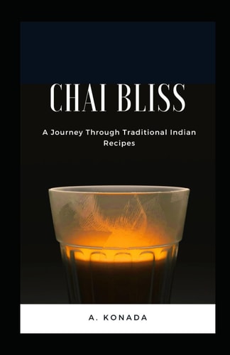 Chai Bliss A Journey Through Traditional Indian Recipes