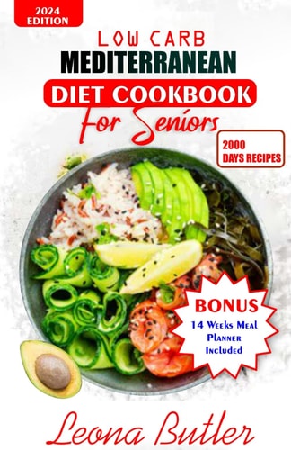Low Carb Mediterranean Diet Cookbook For Seniors Quick and Easy Sugar Free, High Protein Recipes For Weight Loss And Healthier Lifestyle