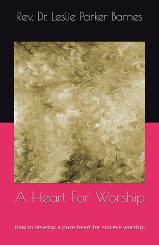 A Heart For Worship How to Develop a Pure Heart for Sincere Worship