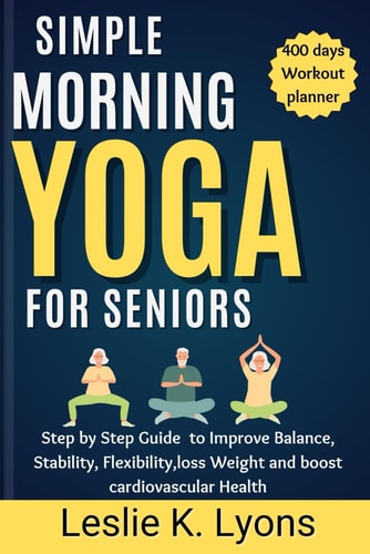 Simple Morning Yoga for Seniors Step by Step Guide to Improve Balance, Stability, Flexibility, Loss Weight and Boost Cardiovascular Health