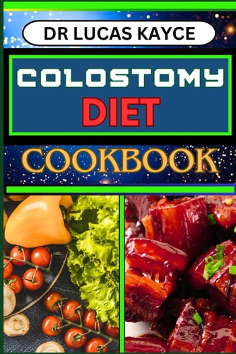 Colostomy Diet Cookbook Delicious And Nutrient-Packed Friendly Recipes For Savoring Life After Surgery, Wellness And Healthy Lifestyle