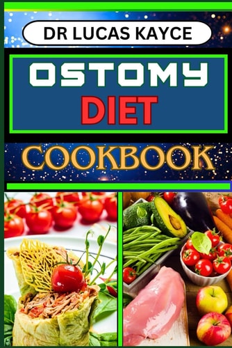Ostomy Diet Cookbook Delicious And Nutrient-Packed Friendly Recipes For Pretentious Nourishment And Vibrant Lifestyle