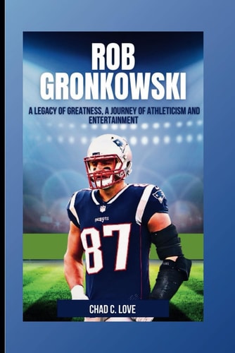 Rob Gronkowski A Legacy of Greatness, A Journey of Athleticism and Entertainment