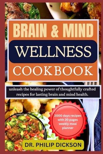 Brain and Mind Wellness Cookbook Unleash the Healing Power of Thoughtfully Crafted Recipes for Lasting Brain and Mind Health