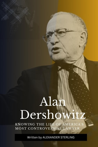 Alan Dershowitz Knowing the Life of America's Most Controversial Lawyer