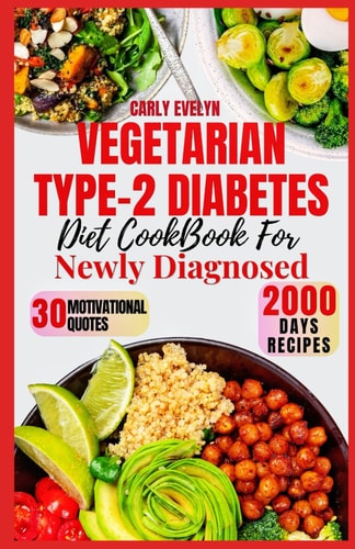 Vegetarian Type-2 Diabetes Diet Cookbook for Newly Diagnosed Quick and Delicious 30-day Meal Plan Ideas with Balanced Plant-based Recipes to Manage Pre-diabetes & Reverse Type-2 Diabetes for Beginner