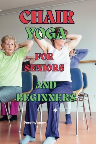 Chair Yoga for Seniors and Beginners Learn to Practice Chair Yoga for Seniors Or People with Reduced Mobility with this Guide