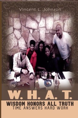 W.H.A.T. - Wisdom Honors All Truth Time Answers Hard Work
