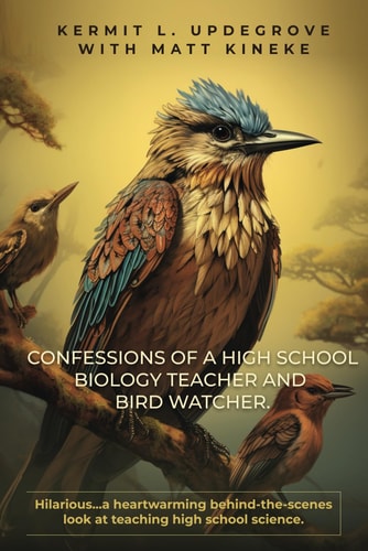 Confessions of a High School Biology Teacher and Bird Watcher Hilarious...a Heartwarming Behind-the-scenes Look at Teaching High School Science