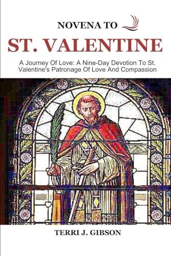 Novena to St. Valentine A Journey Of Love: A Nine-Day Devotion To St. Valentine's Patronage Of Love And Compassion