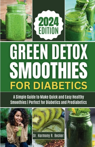 Green Detox Smoothies for Diabetics A Simple Guide to Make Quick and Easy Healthy Smoothies Perfect for Diabetics and Prediabetics