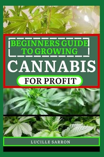 Beginners Guide to Growing Cannabis for Profit A Holistic Approach to Cannabis Cultivation: Balancing Nature, Technology, and Passion in Your Garden