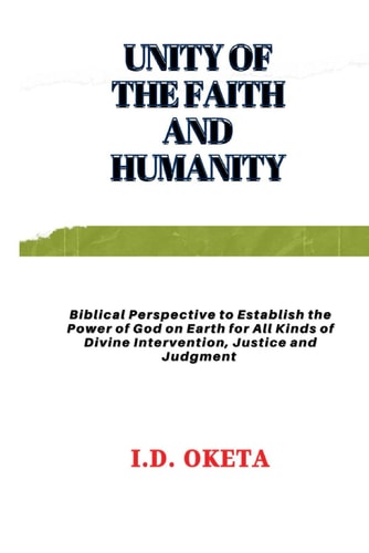 Unity of the Faith and Humanity Biblical Perspective to Establish the Power of God on Earth for All Kinds of Divine Intervention, Justice and Judgment