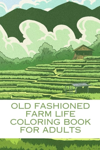 Old Fashioned Farm Life Coloring Book for Adults. 50+ Pages of Wonderful Country Farm Life Scenes. Adults Coloring & Relaxation Coloring Scenes - Delightful Farm Scenes, Charming Animals, Country Farm Houses & Serene Landscape to Reduced Stress.