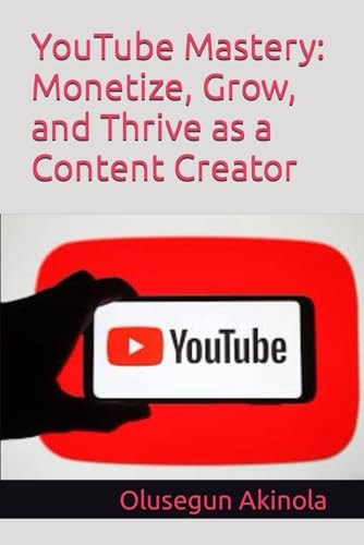 YouTube Mastery Monetize, Grow, and Thrive as a Content Creator