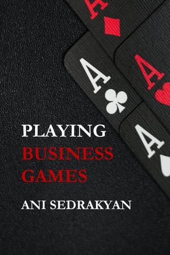 Playing Business Games 12 Commandments for Managers and Business Owners to Navigate from Chaos to Mastery in Business
