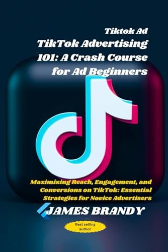 Tiktok Ad TikTok Advertising 101 A Crash Course for Ad Beginners: Maximizing Reach, Engagement, and Conversions on TikTok: Essential Strategies for Novice Advertisers