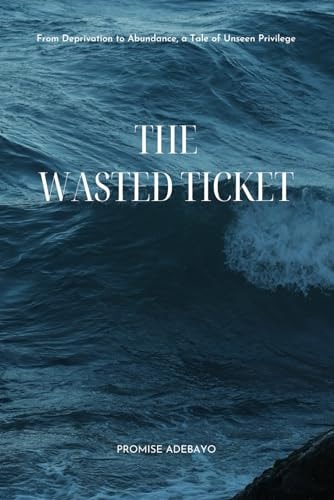 The Wasted Ticket From Deprivation to Abundance, a Tale of Unseen Privilege