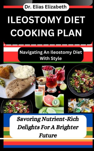 Ileostomy Diet Cooking Plan Navigating An Ileostomy Diet With Style: Savoring Nutrient-Rich Delights For A Brighter Future