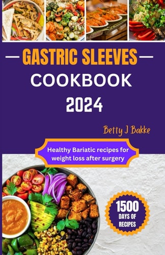 Gastric Sleeve Cookbook 2024 Healthy Bariatric Recipes for After Weight Loss Surgery
