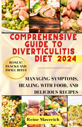 Comprehensive Guide to Diverticulitis Diet Managing Symptoms, Healing with Food, and Delicious Recipes