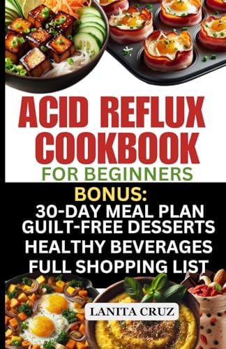 Acid Reflux Cookbook for Beginners Quick and Easy Delicious Acid Reflux Diet Recipes to Soothe GERD and LPR Symptoms. [Recipes to Relief GERD]