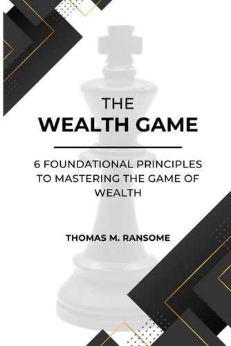 The Wealth Game 6 Foundational Principles to Mastering the Game of Wealth