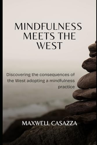 Mindfulness Meets the West Discovering the Consequences of the West Adopting a Mindfulness Practice
