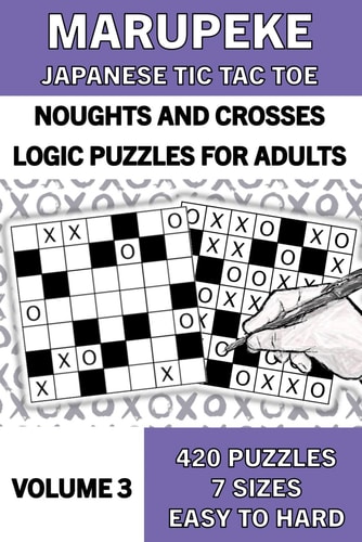 Marupeke Puzzle Book for Adults, Volume 3 50 Logic Picture Puzzles from Easy to Hard: Logic Puzzles: Marupeke ] Japanese Tic Tac Toe ] Noughts and Crosses