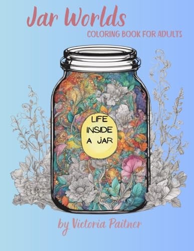 Jar World Life Inside a Jar Coloring Book for Adults: 104 Pages with Landscapes, Flowers, Insects and Much More