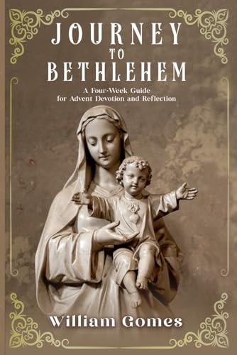 Journey to Bethlehem A Four-Week Guide for Advent Devotion and Reflection