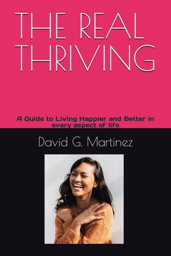 The Real Thriving A Guide to Living Happier and Better in Every Aspect of Life