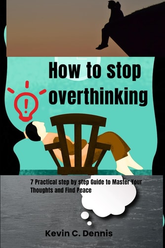 How to Stop Overthinking Practical Step by Step Guide to Master Your Thoughts and Find Peace