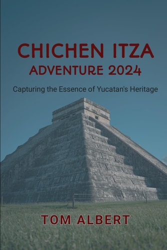 Chichen Itza Adventure 2024 Capturing the Essence of Yucatan's Heritage