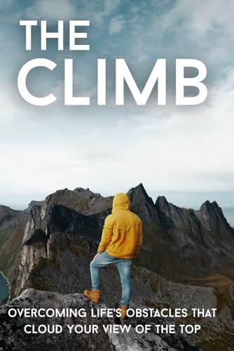 The Climb Overcoming Life's Obstacles That Cloud Our View of the Top