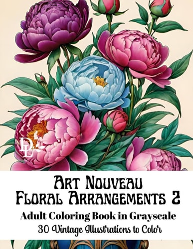 Art Nouveau Floral Arrangements 2 - Adult Coloring Book in Grayscale 30 Vintage Illustrations to Color