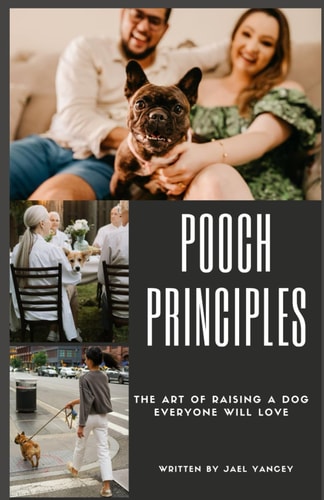 Pooch Principles How to Raise a Dog Everyone Will Love