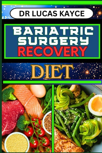 Bariatric Surgery Recovery Diet A Comprehensive Guide To Surgery Recovery Diet Plan For Healthy Lifestyle, Weight Maintenance And Vibrant Healing