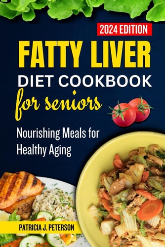 Fatty Liver Diet Cookbook for Seniors Nourishing Meals for Healthy Aging