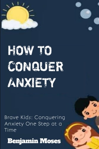 How to Conquer Anxiety Brave Kids: Conquering Anxiety One Step at a Time