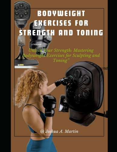 Bodyweight Exercises for Strength and Toning Unlock Your Strength: Mastering Bodyweight Exercises for Sculpting and Toning"