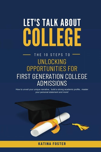 Let's Talk About College The 10 Steps to Unlocking Opportunities For First Generation College Admissions